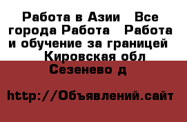 Работа в Азии - Все города Работа » Работа и обучение за границей   . Кировская обл.,Сезенево д.